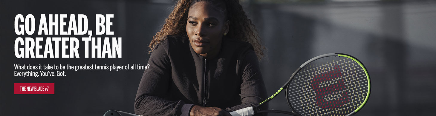 Wilson Blade V7. Go Ahead, Be Greater Than. Serena Williams.